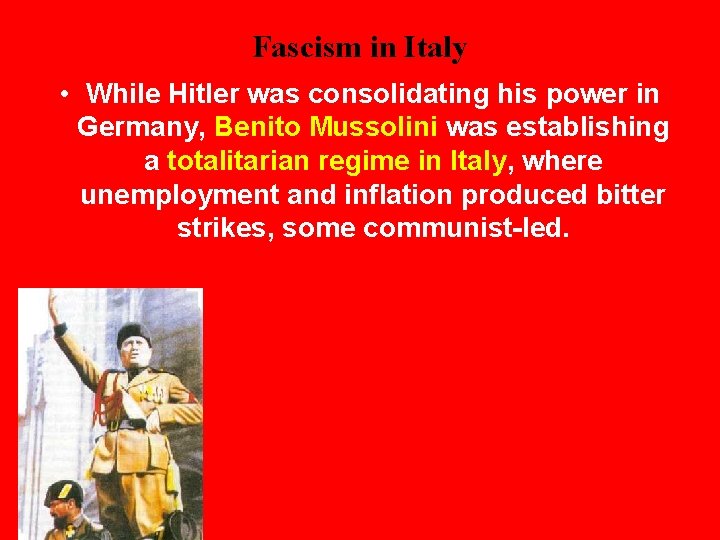 Fascism in Italy • While Hitler was consolidating his power in Germany, Benito Mussolini