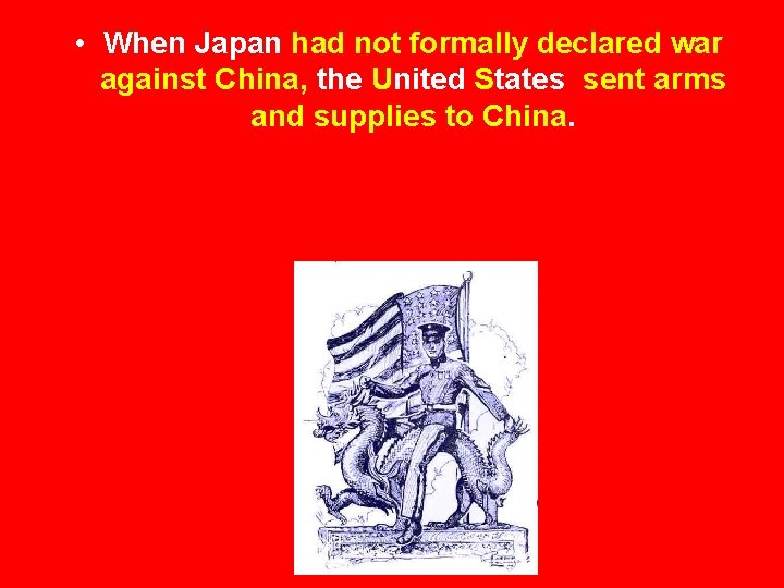  • When Japan had not formally declared war against China, the United States