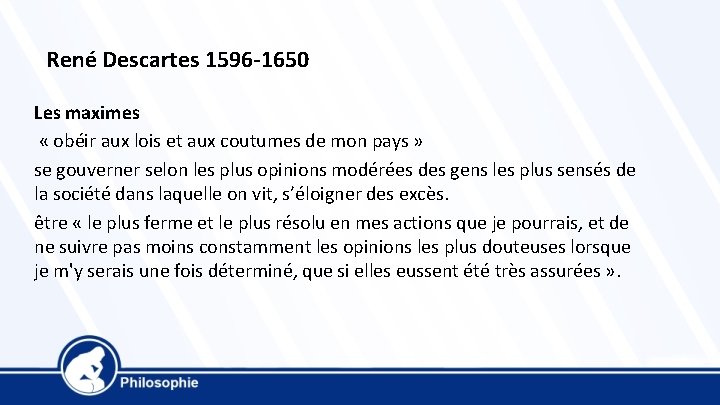 René Descartes 1596 -1650 Les maximes « obéir aux lois et aux coutumes de