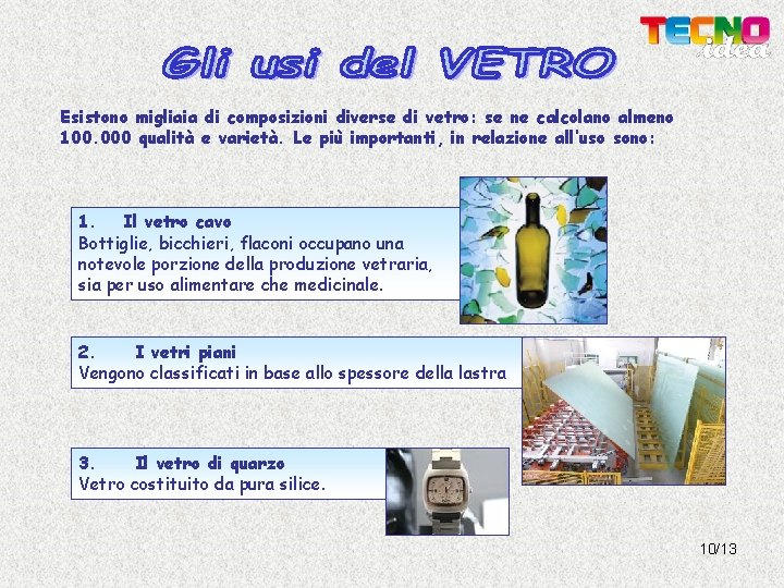 Esistono migliaia di composizioni diverse di vetro: se ne calcolano almeno 100. 000 qualità Esistono migliaia di composizioni diverse di vetro: se ne calcolano almeno 100. 000 qualità