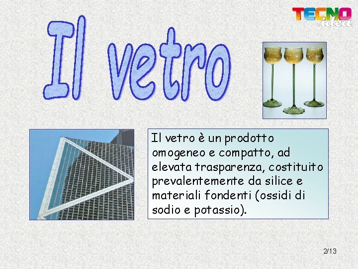 Il vetro è un prodotto omogeneo e compatto, ad elevata trasparenza, costituito prevalentemente da Il vetro è un prodotto omogeneo e compatto, ad elevata trasparenza, costituito prevalentemente da