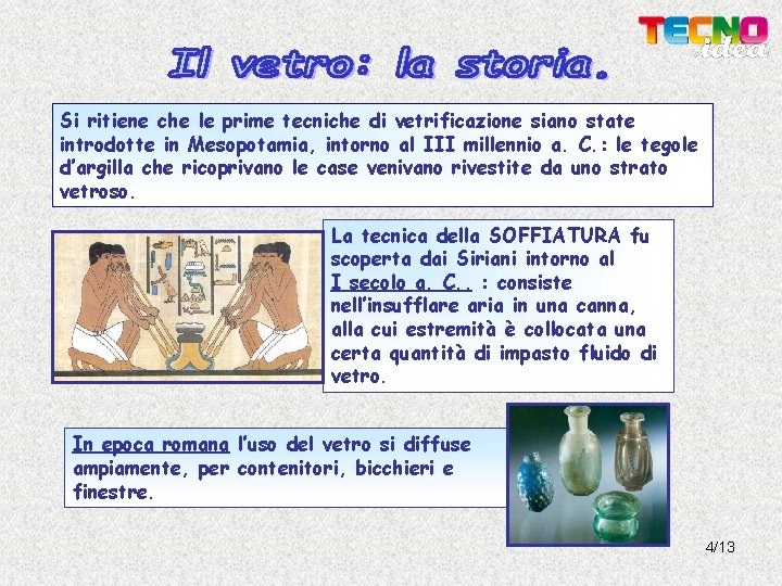 Si ritiene che le prime tecniche di vetrificazione siano state introdotte in Mesopotamia, intorno Si ritiene che le prime tecniche di vetrificazione siano state introdotte in Mesopotamia, intorno