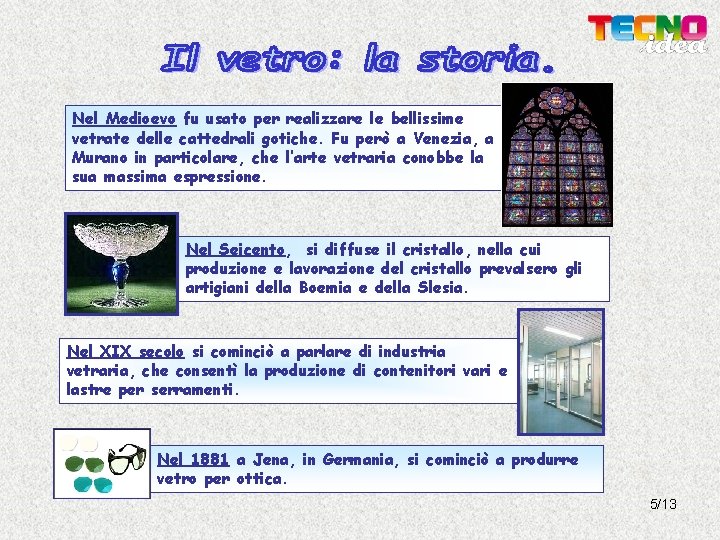 Nel Medioevo fu usato per realizzare le bellissime vetrate delle cattedrali gotiche. Fu però Nel Medioevo fu usato per realizzare le bellissime vetrate delle cattedrali gotiche. Fu però