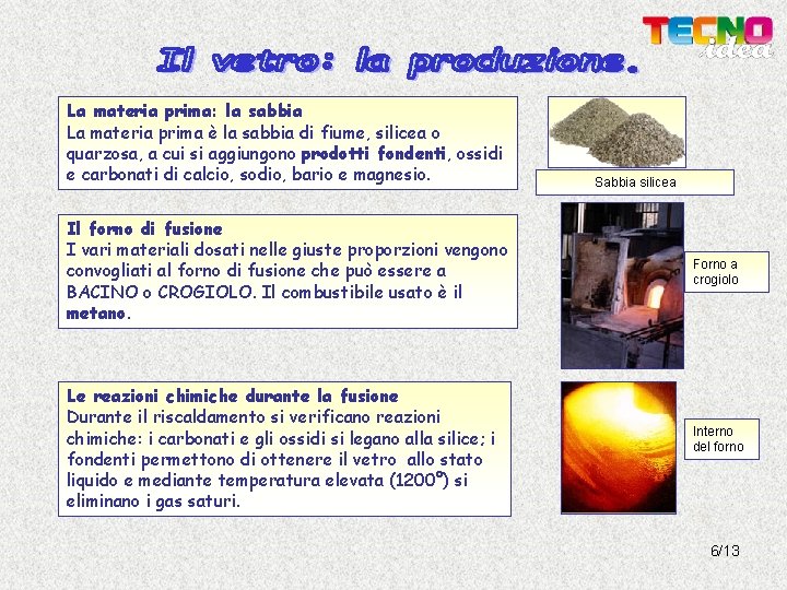 La materia prima: la sabbia La materia prima è la sabbia di fiume, silicea La materia prima: la sabbia La materia prima è la sabbia di fiume, silicea
