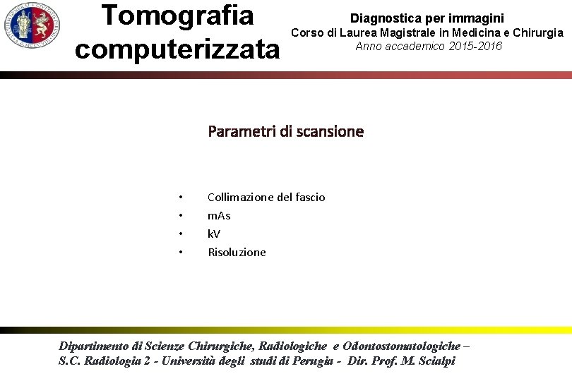 Tomografia computerizzata Diagnostica per immagini Corso di Laurea Magistrale in Medicina e Chirurgia Anno