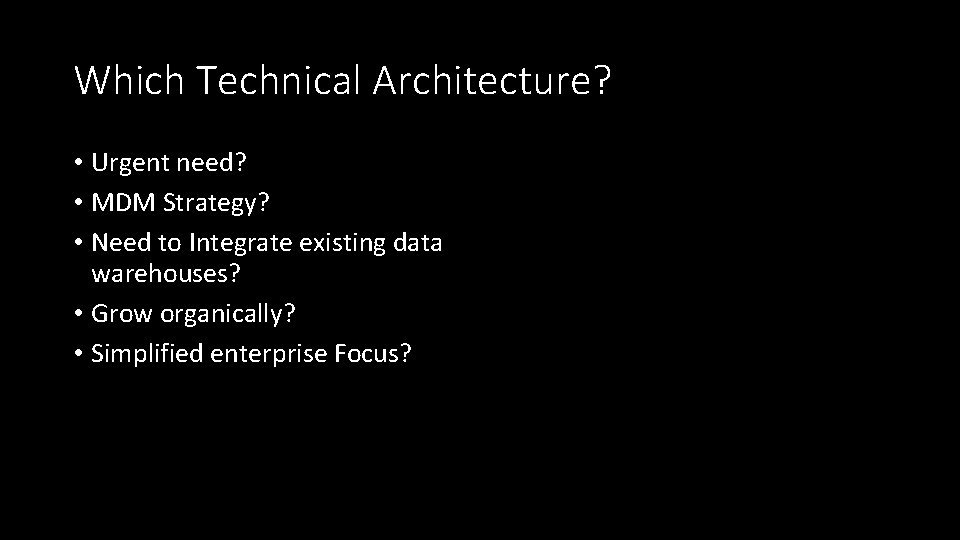 Which Technical Architecture? • Urgent need? • MDM Strategy? • Need to Integrate existing