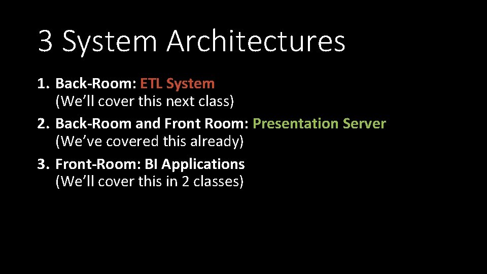 3 System Architectures 1. Back-Room: ETL System (We’ll cover this next class) 2. Back-Room