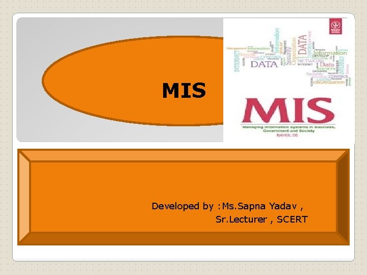 MIS Developed by : Ms. Sapna Yadav , Sr. Lecturer , SCERT 
