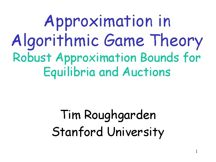 Approximation in Algorithmic Game Theory Robust Approximation Bounds for Equilibria and Auctions Tim Roughgarden