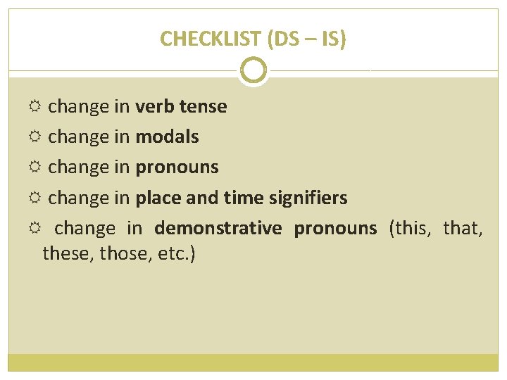 CHECKLIST (DS – IS) change in verb tense change in modals change in pronouns