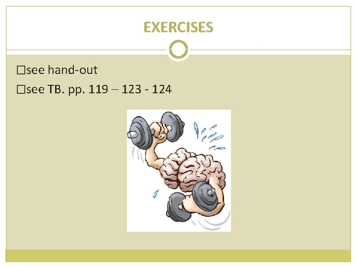 EXERCISES �see hand-out �see TB. pp. 119 – 123 - 124 