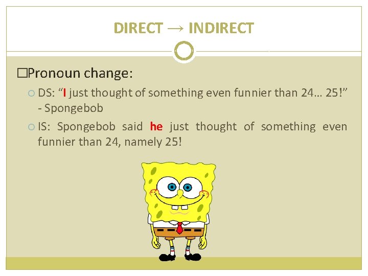 DIRECT → INDIRECT �Pronoun change: DS: “I just thought of something even funnier than
