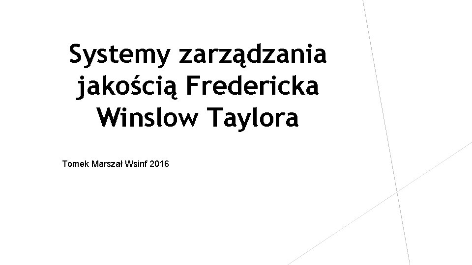 Systemy zarządzania jakością Fredericka Winslow Taylora Tomek Marszał Wsinf 2016 
