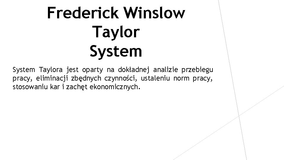 Frederick Winslow Taylor System Taylora jest oparty na dokładnej analizie przebiegu pracy, eliminacji zbędnych