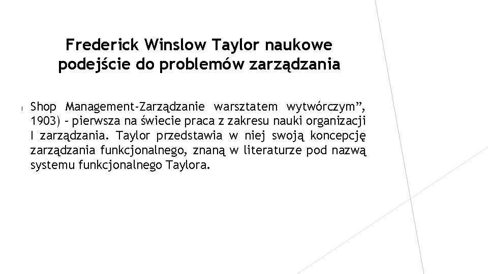 Frederick Winslow Taylor naukowe podejście do problemów zarządzania l Shop Management-Zarządzanie warsztatem wytwórczym”, 1903)