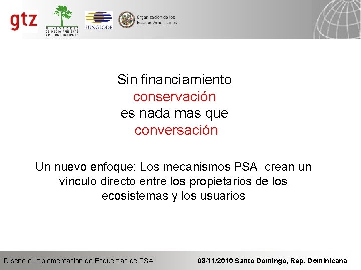 Sin financiamiento conservación es nada mas que conversación Un nuevo enfoque: Los mecanismos PSA