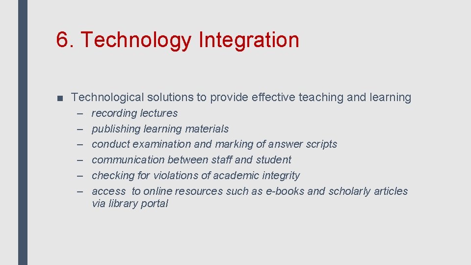 6. Technology Integration ■ Technological solutions to provide effective teaching and learning – –