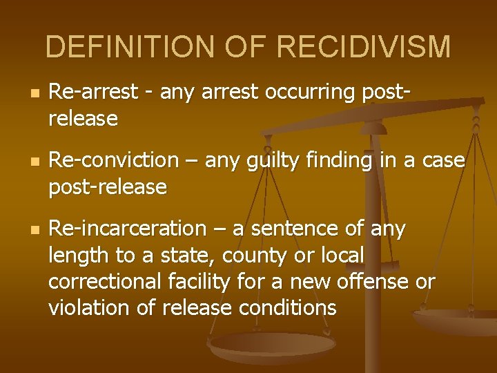 DEFINITION OF RECIDIVISM n n n Re-arrest - any arrest occurring postrelease Re-conviction –