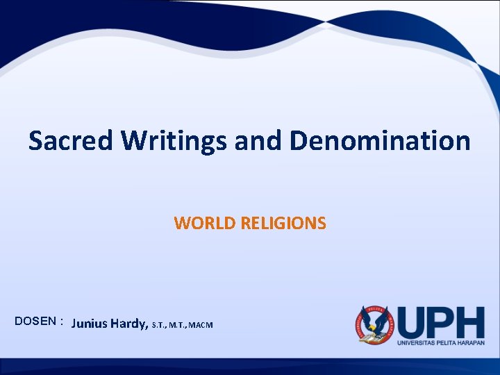 Sacred Writings and Denomination WORLD RELIGIONS DOSEN : Junius Hardy, S. T. , MACM Sacred Writings and Denomination WORLD RELIGIONS DOSEN : Junius Hardy, S. T. , MACM