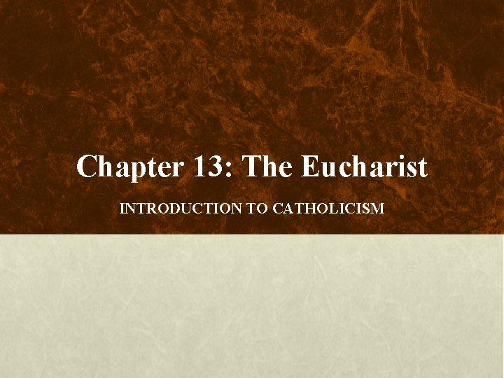 Chapter 13: The Eucharist INTRODUCTION TO CATHOLICISM 