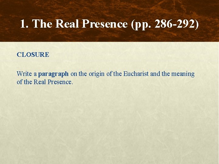 1. The Real Presence (pp. 286 -292) CLOSURE Write a paragraph on the origin