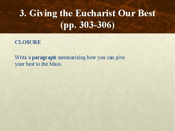 3. Giving the Eucharist Our Best (pp. 303 -306) CLOSURE Write a paragraph summarizing