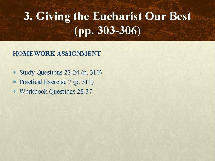 3. Giving the Eucharist Our Best (pp. 303 -306) HOMEWORK ASSIGNMENT Study Questions 22