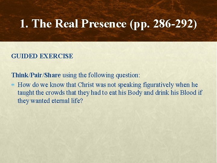 1. The Real Presence (pp. 286 -292) GUIDED EXERCISE Think/Pair/Share using the following question: