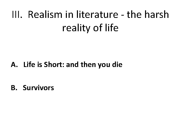 III. Realism in literature - the harsh reality of life A. Life is Short: