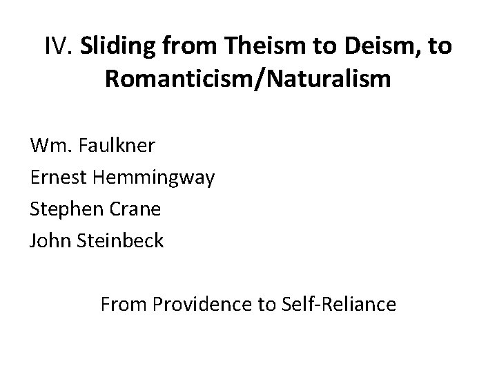 IV. Sliding from Theism to Deism, to Romanticism/Naturalism Wm. Faulkner Ernest Hemmingway Stephen Crane
