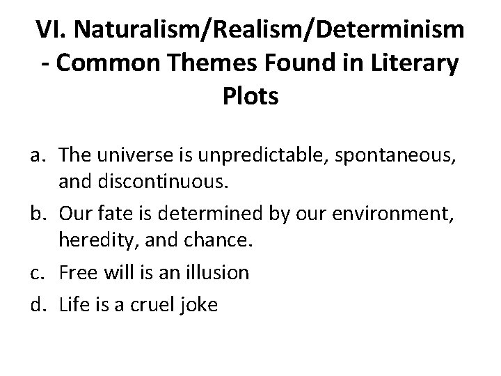 VI. Naturalism/Realism/Determinism - Common Themes Found in Literary Plots a. The universe is unpredictable,