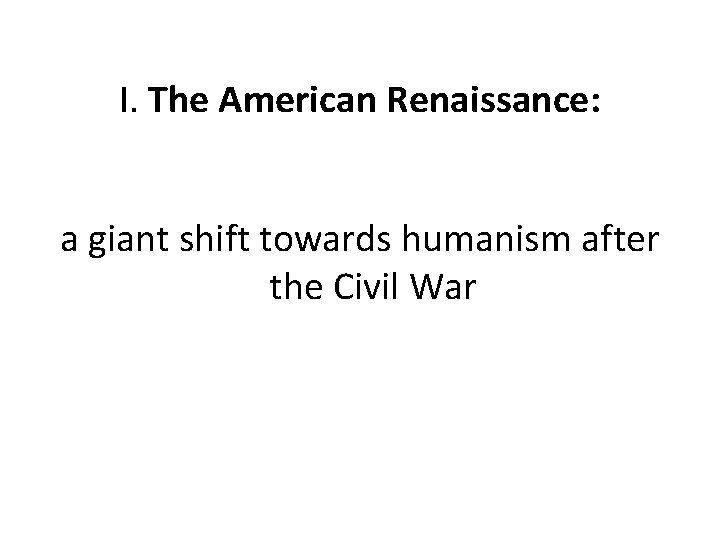 I. The American Renaissance: a giant shift towards humanism after the Civil War 