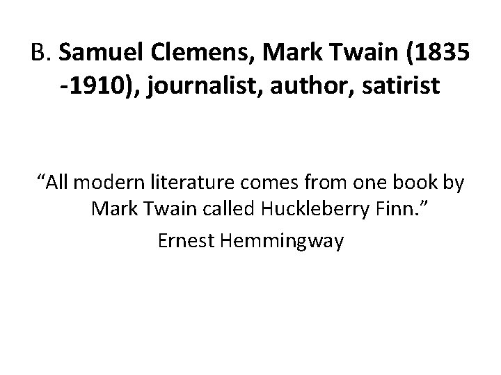 B. Samuel Clemens, Mark Twain (1835 -1910), journalist, author, satirist “All modern literature comes