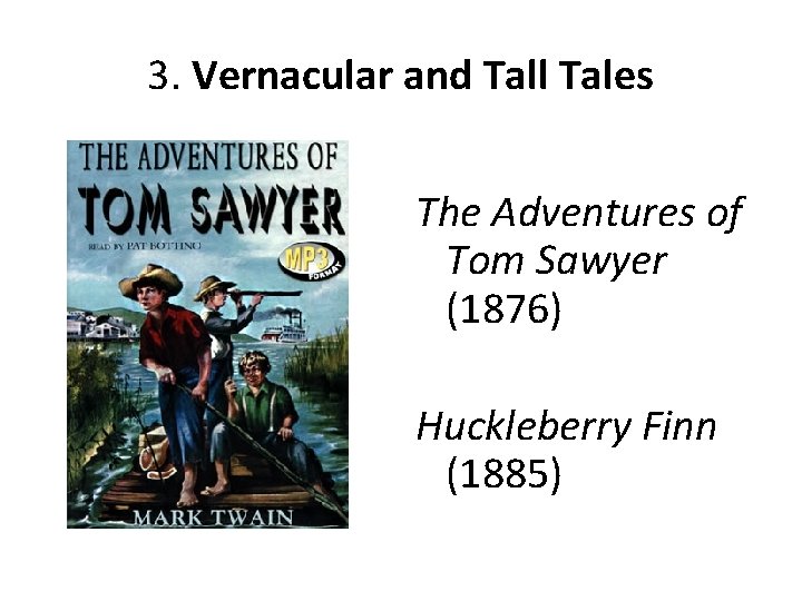 3. Vernacular and Tall Tales The Adventures of Tom Sawyer (1876) Huckleberry Finn (1885)