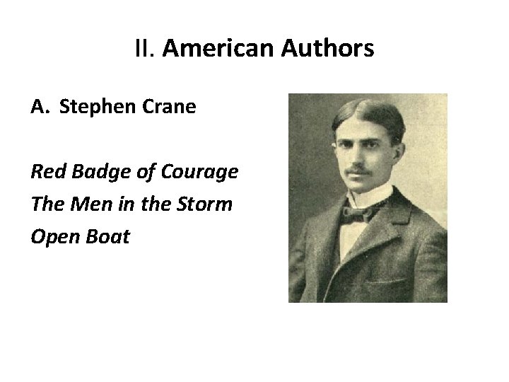 II. American Authors A. Stephen Crane Red Badge of Courage The Men in the