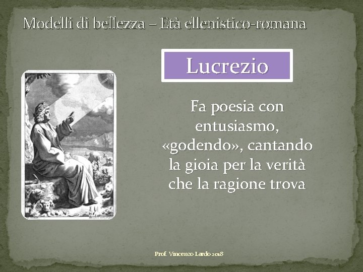 Modelli di bellezza – Età ellenistico-romana Lucrezio Fa poesia con entusiasmo, «godendo» , cantando