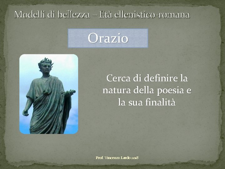 Modelli di bellezza – Età ellenistico-romana Orazio Cerca di definire la natura della poesia