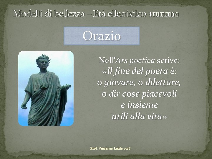 Modelli di bellezza – Età ellenistico-romana Orazio Nell’Ars poetica scrive: «Il fine del poeta