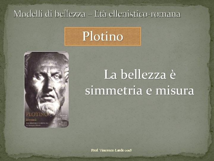 Modelli di bellezza – Età ellenistico-romana Plotino La bellezza è simmetria e misura Prof.