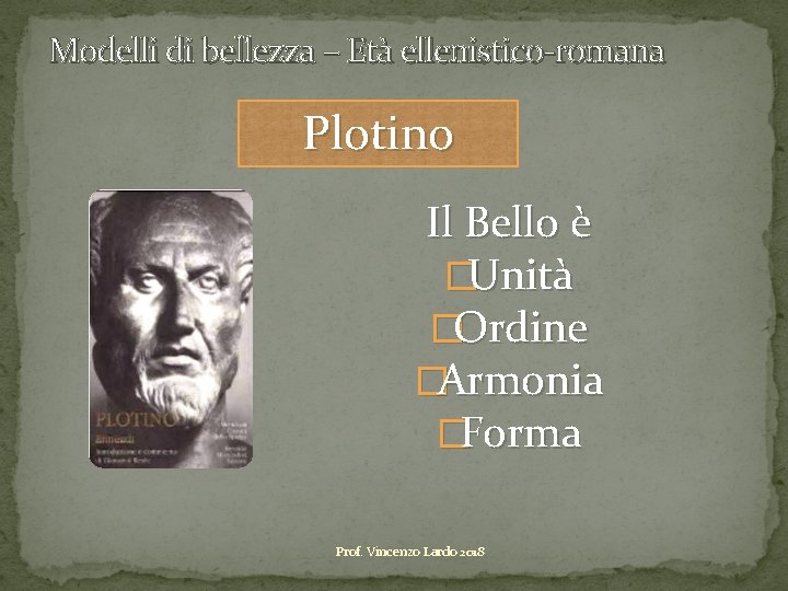 Modelli di bellezza – Età ellenistico-romana Plotino Il Bello è �Unità �Ordine �Armonia �Forma