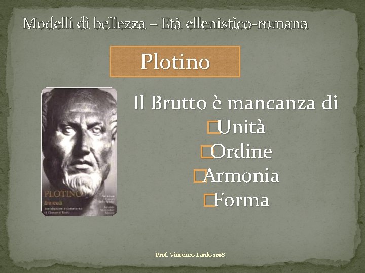 Modelli di bellezza – Età ellenistico-romana Plotino Il Brutto è mancanza di �Unità �Ordine