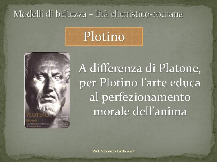 Modelli di bellezza – Età ellenistico-romana Plotino A differenza di Platone, per Plotino l’arte