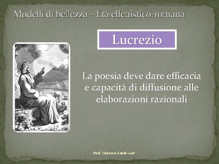 Modelli di bellezza – Età ellenistico-romana Lucrezio La poesia deve dare efficacia e capacità Modelli di bellezza – Età ellenistico-romana Lucrezio La poesia deve dare efficacia e capacità