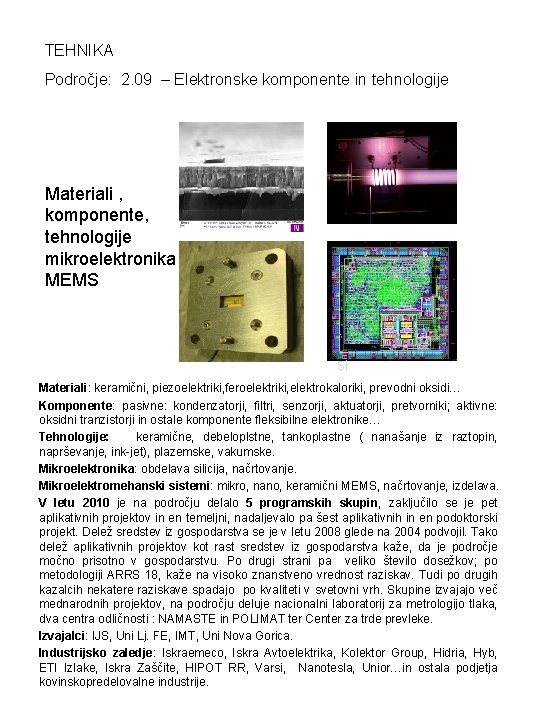 TEHNIKA Področje: 2. 09 – Elektronske komponente in tehnologije Materiali , komponente, tehnologije mikroelektronika TEHNIKA Področje: 2. 09 – Elektronske komponente in tehnologije Materiali , komponente, tehnologije mikroelektronika