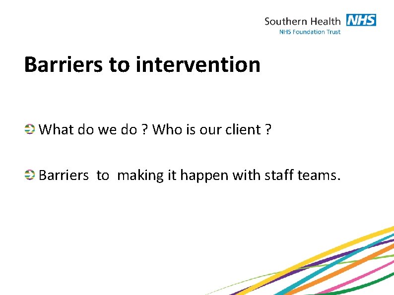 Barriers to intervention What do we do ? Who is our client ? Barriers