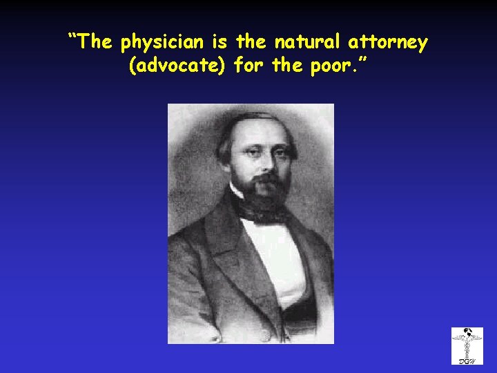 “The physician is the natural attorney (advocate) for the poor. ” 