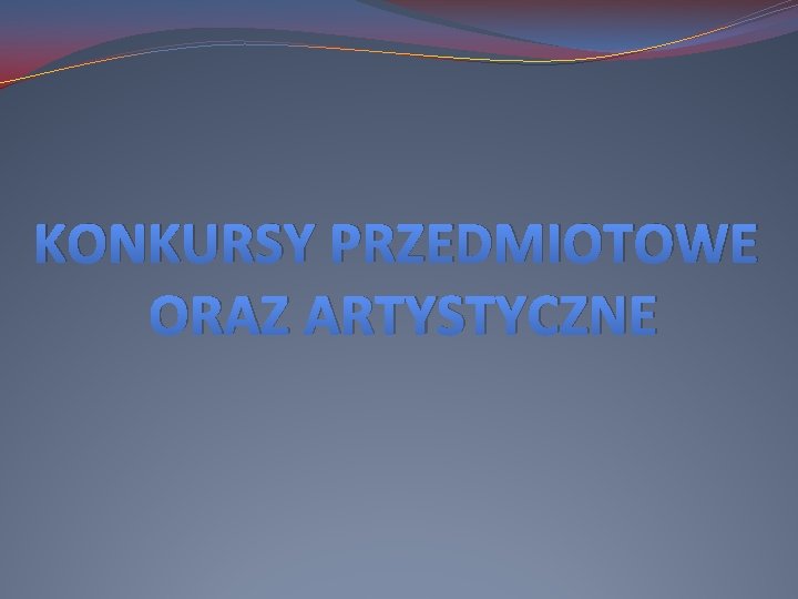 KONKURSY PRZEDMIOTOWE ORAZ ARTYSTYCZNE 