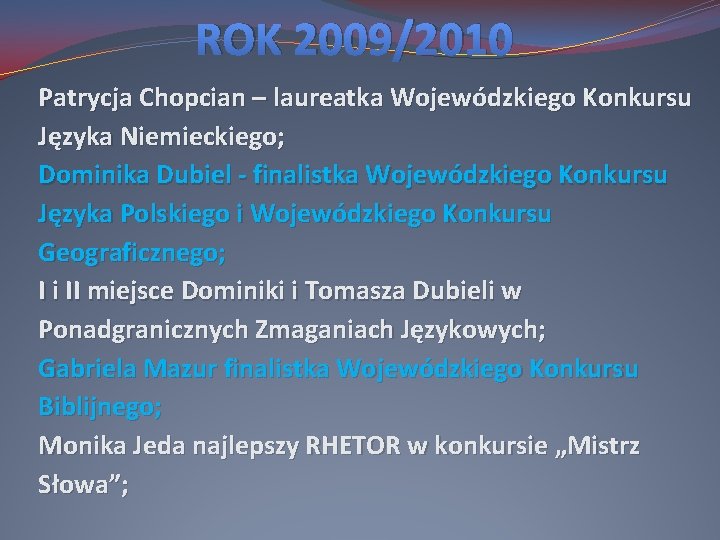 ROK 2009/2010 Patrycja Chopcian – laureatka Wojewódzkiego Konkursu Języka Niemieckiego; Dominika Dubiel - finalistka