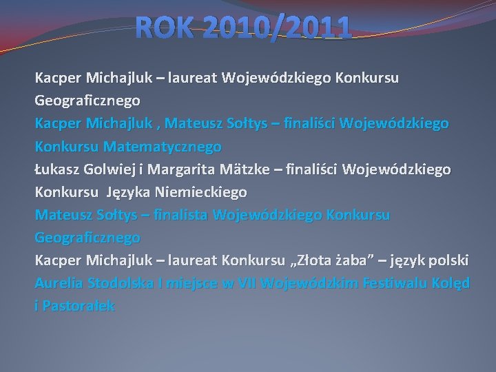 ROK 2010/2011 Kacper Michajluk – laureat Wojewódzkiego Konkursu Geograficznego Kacper Michajluk , Mateusz Sołtys