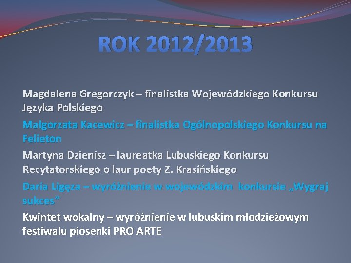 ROK 2012/2013 Magdalena Gregorczyk – finalistka Wojewódzkiego Konkursu Języka Polskiego Małgorzata Kacewicz – finalistka